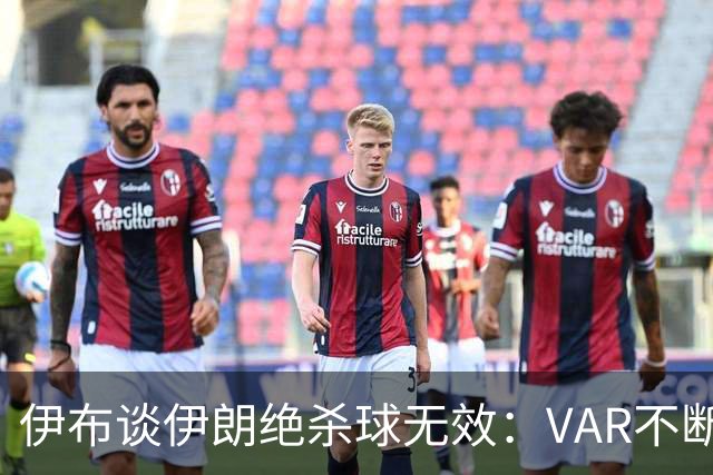 伊布谈伊朗绝杀球无效：VAR不断引发争议，偷走了一个国家的梦想