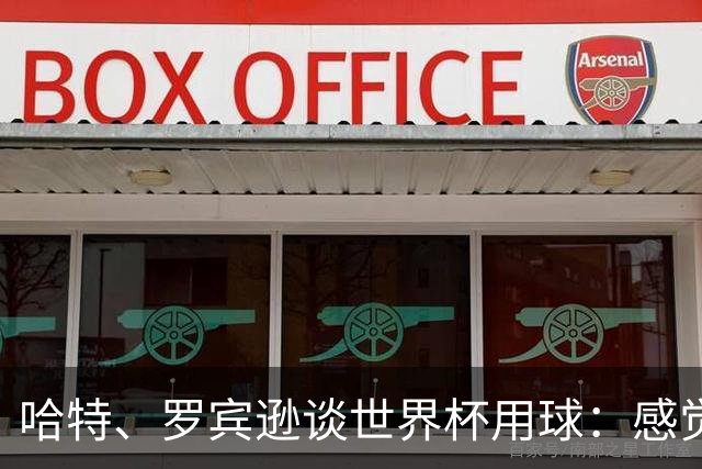 哈特、罗宾逊谈世界杯用球：感觉球员有点不适应，今年远射特别多