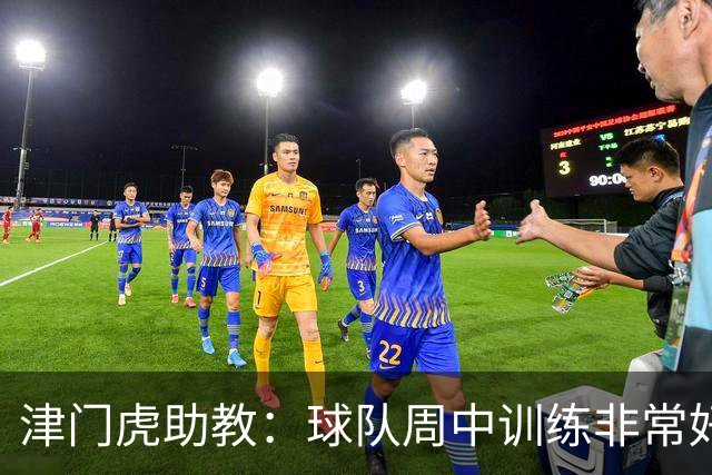 津门虎助教：球队周中训练非常好，会以饱满的状态争取好的结果