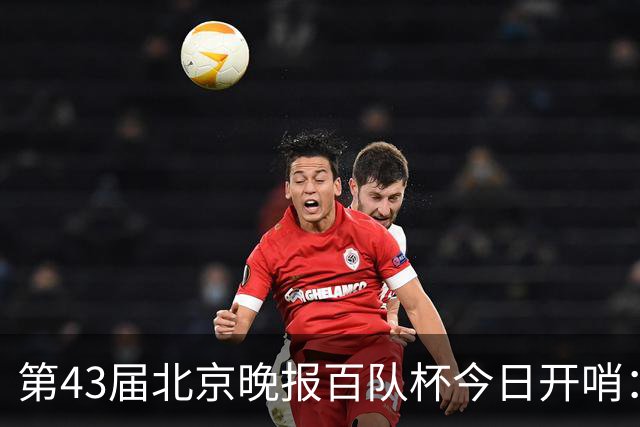 第43届北京晚报百队杯今日开哨：首创普及与竞技“双轨制”赛制