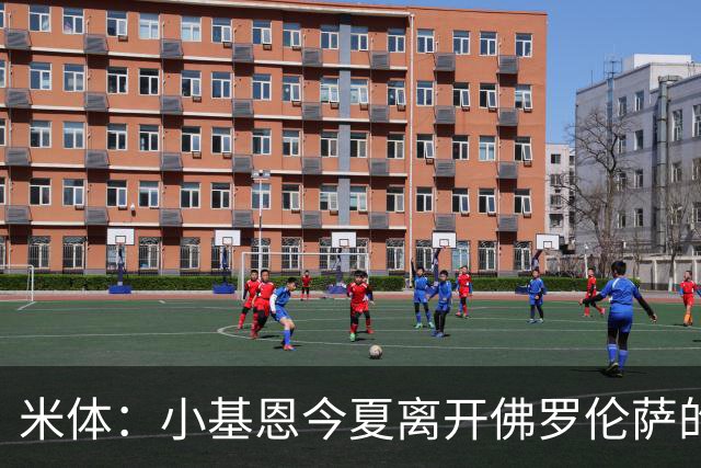 米体：小基恩今夏离开佛罗伦萨的可能性不大，双方有意继续合作