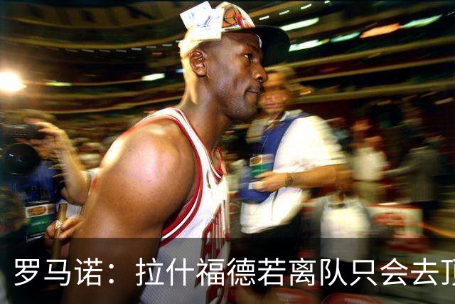 罗马诺：拉什福德若离队只会去顶级球队 卡里克愿意让他归队