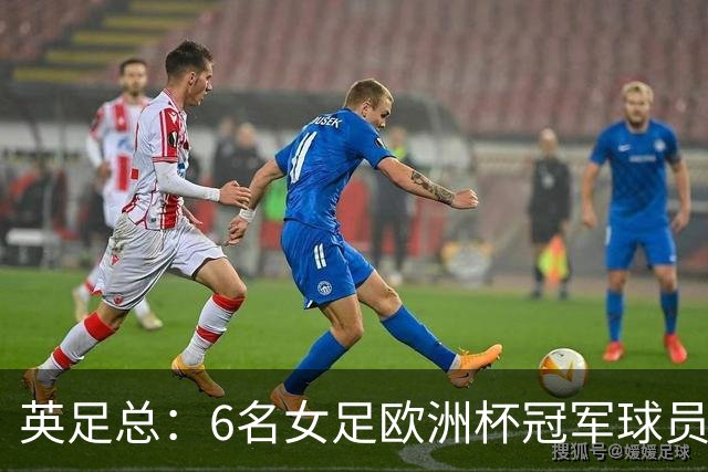 英足总：6名女足欧洲杯冠军球员和男足U21主帅被授予MBE