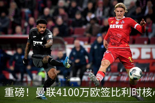 重磅！曼联4100万欧签比利时核心，新赛季志在英超冠军
